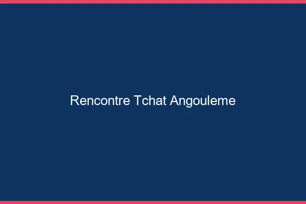 Rencontre Tchat Angoulême