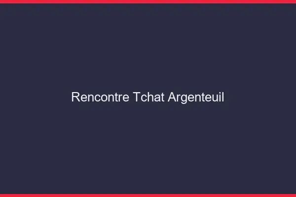 Rencontre Tchat Argenteuil