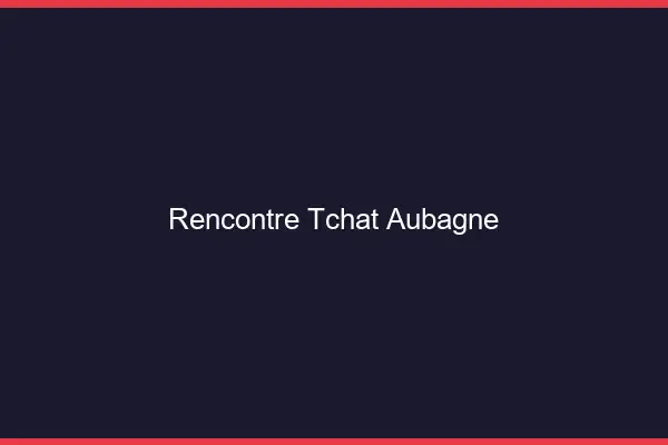 Rencontre Tchat Aubagne