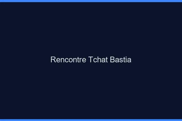 Rencontre Tchat Bastia