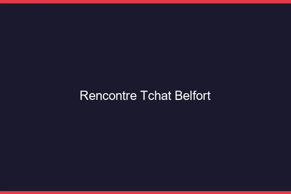Rencontre Tchat Belfort