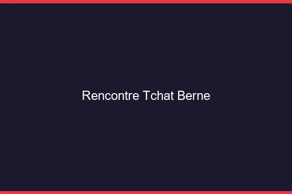 Rencontre Tchat Berne