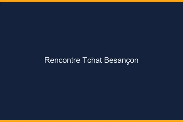 Rencontre Tchat Besançon