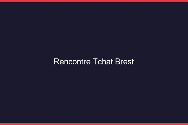 Rencontre Tchat Brest