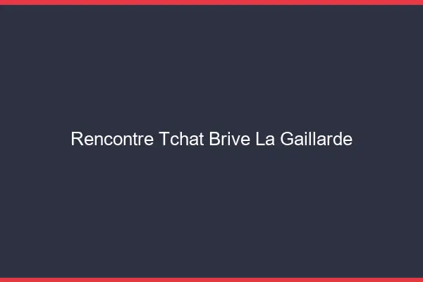 Rencontre Tchat Brive-la-Gaillarde