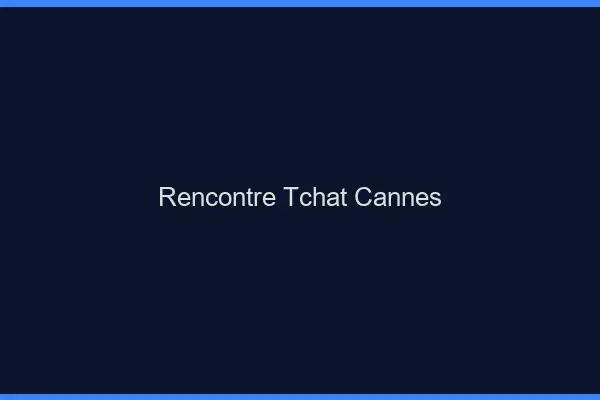Rencontre Tchat Cannes