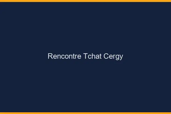 Rencontre Tchat Cergy