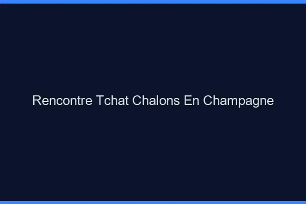 Rencontre Tchat Châlons-en-Champagne