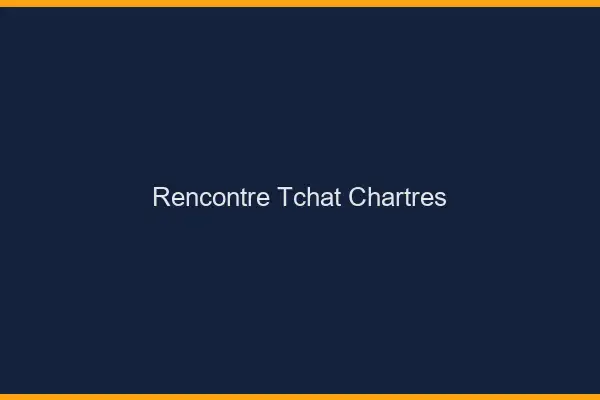 Rencontre Tchat Chartres