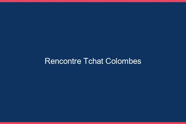 Rencontre Tchat Colombes