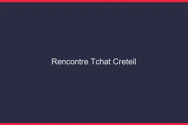 Rencontre Tchat Créteil