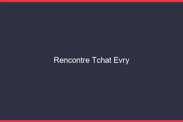 Rencontre Tchat Évry