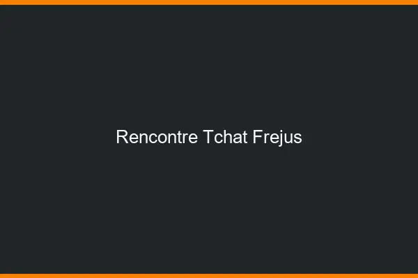 Rencontre Tchat Fréjus