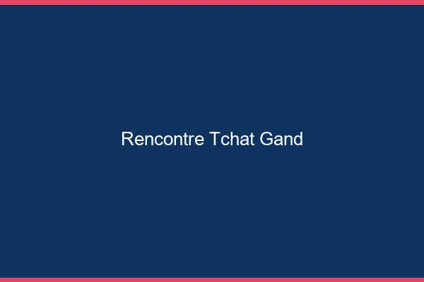 Rencontre Tchat Gand