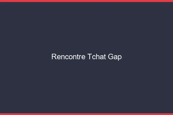 Rencontre Tchat Gap