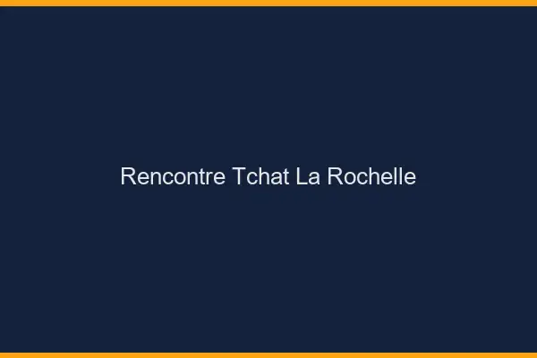 Rencontre Tchat La Rochelle