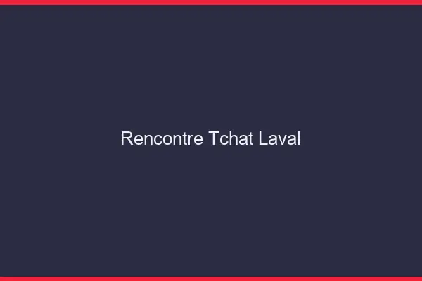 Rencontre Tchat Laval