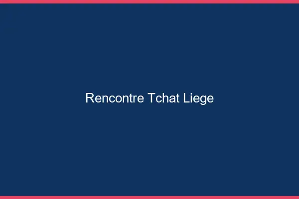 Rencontre Tchat Liège
