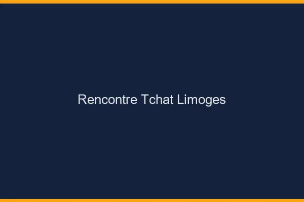 Rencontre Tchat Limoges