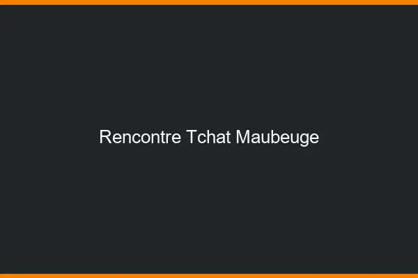 Rencontre Tchat Maubeuge
