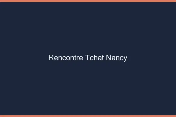 Rencontre Tchat Nancy