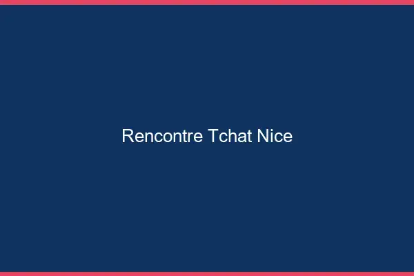 Rencontre Tchat Nice
