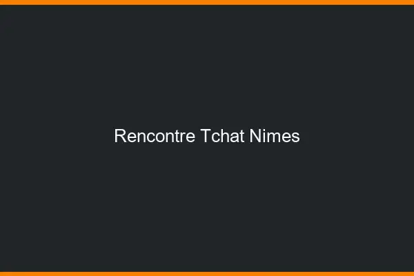 Rencontre Tchat Nîmes
