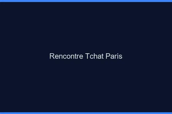 Rencontre Tchat Paris