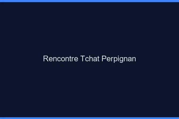 Rencontre Tchat Perpignan
