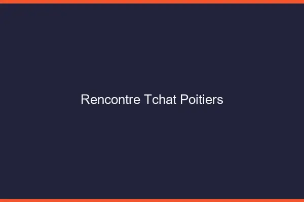 Rencontre Tchat Poitiers