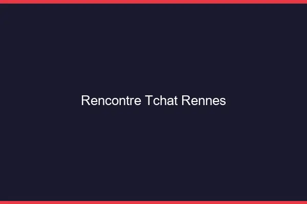 Rencontre Tchat Rennes