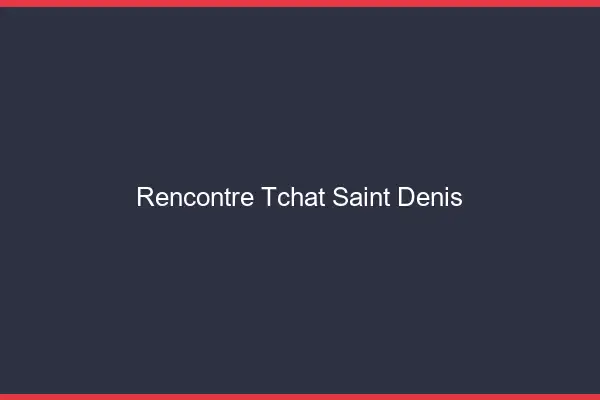 Rencontre Tchat Saint-Denis