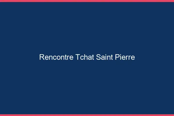 Rencontre Tchat Saint-Pierre