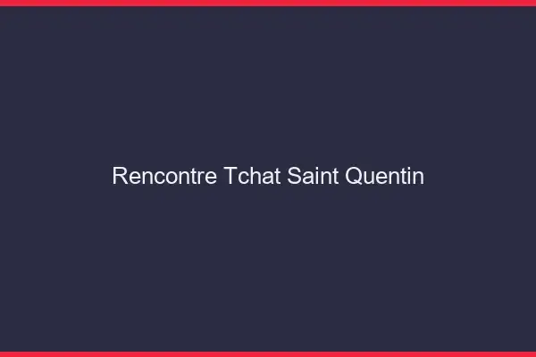 Rencontre Tchat Saint-Quentin