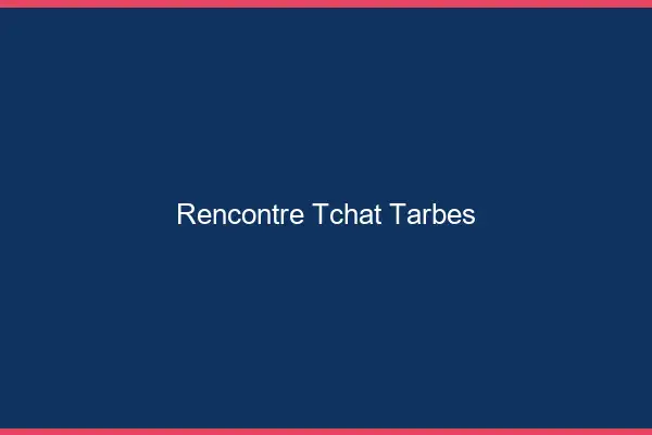 Rencontre Tchat Tarbes