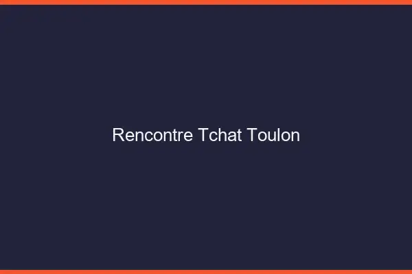 Rencontre Tchat Toulon