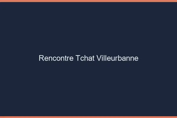 Rencontre Tchat Villeurbanne