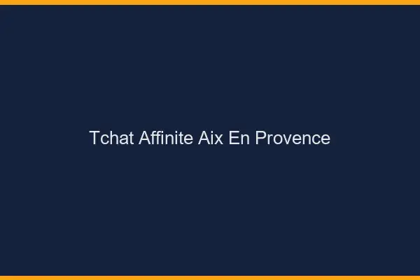 Tchat Affinité Aix-en-Provence