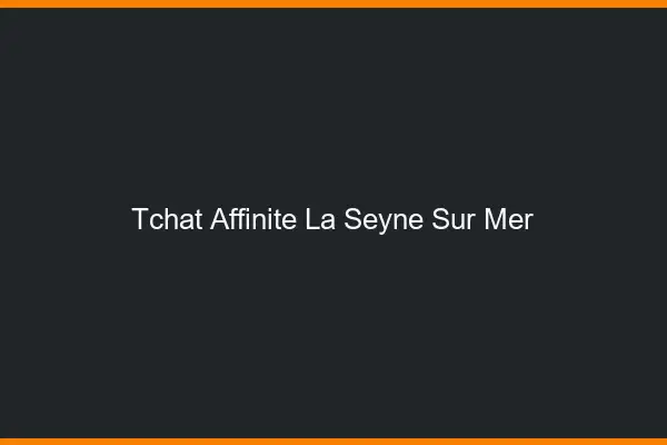 Tchat Affinité La Seyne-sur-Mer