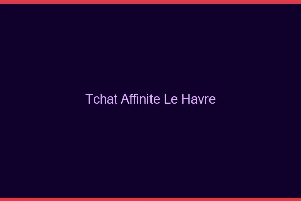Tchat Affinité Le Havre