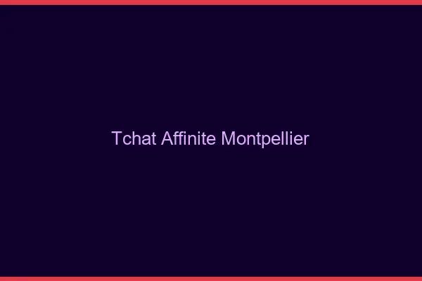 Tchat Affinité Montpellier