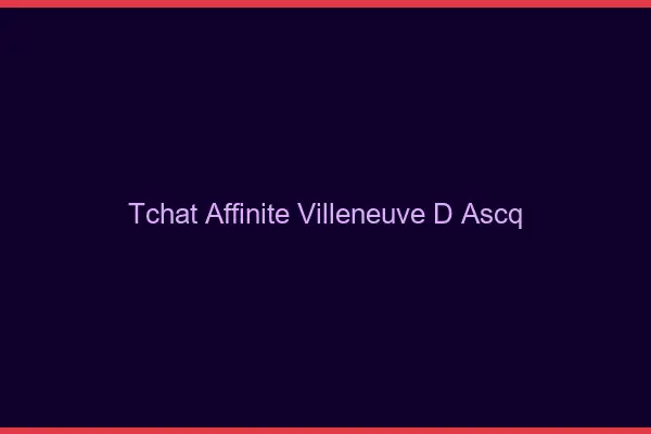 Tchat Affinité Villeneuve-d'Ascq