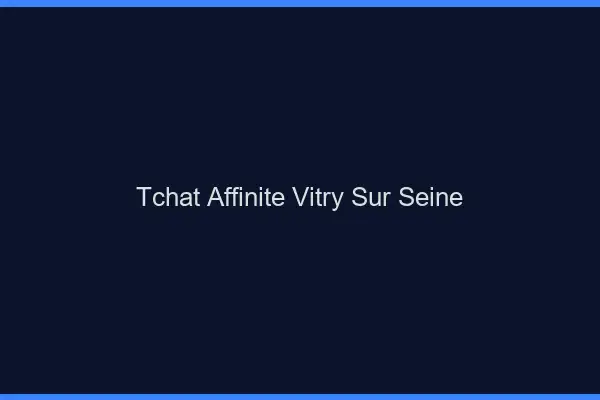 Tchat Affinité Vitry-sur-Seine