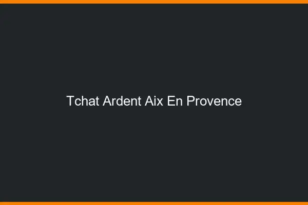 Tchat Ardent Aix-en-Provence