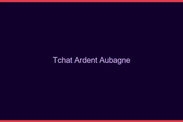 Tchat Ardent Aubagne
