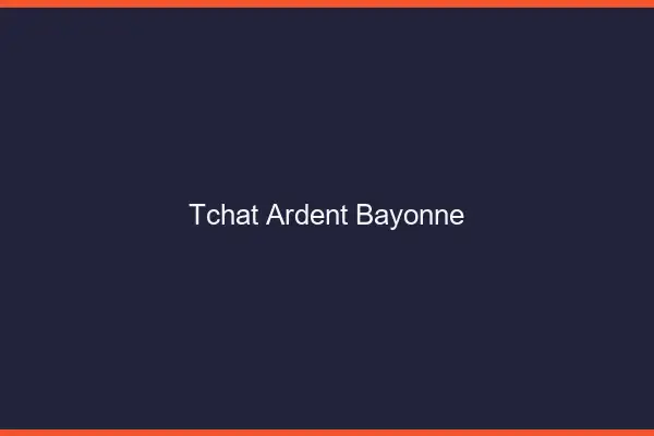 Tchat Ardent Bayonne
