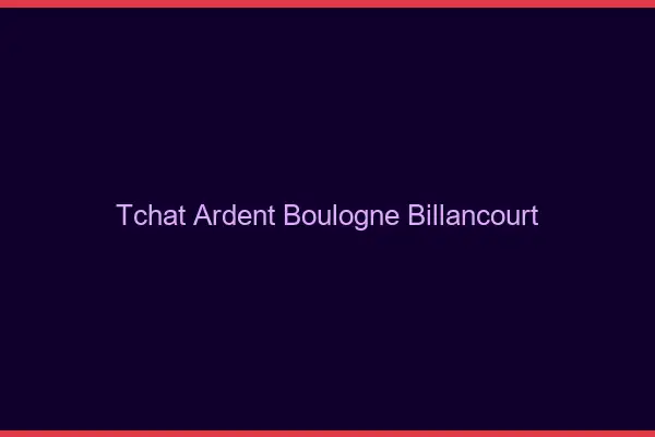 Tchat Ardent Boulogne-Billancourt
