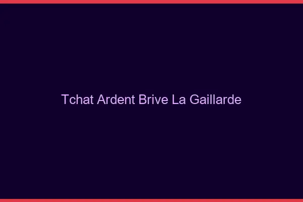 Tchat Ardent Brive-la-Gaillarde