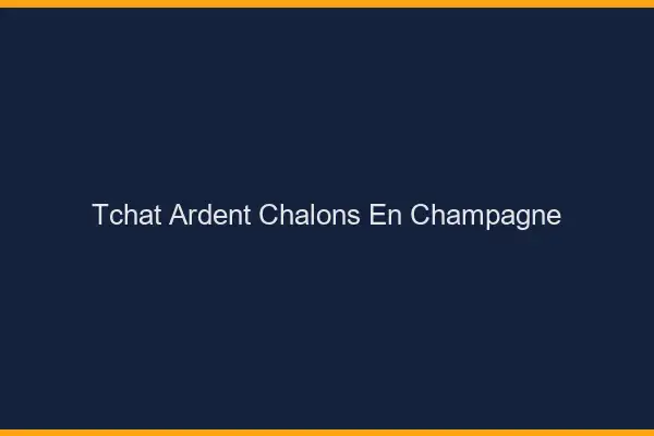 Tchat Ardent Châlons-en-Champagne