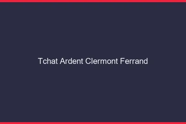 Tchat Ardent Clermont-Ferrand